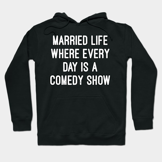 Married Life Where Every Day Is a Comedy Show Hoodie by trendynoize